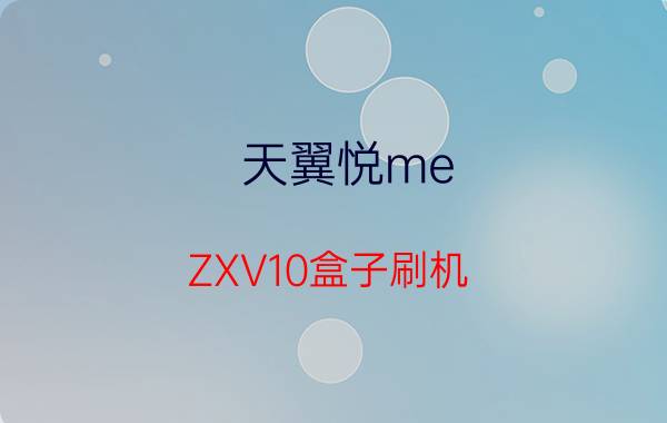 天翼悦me ZXV10盒子刷机 zxv10b860a2.1刷机详细教程？